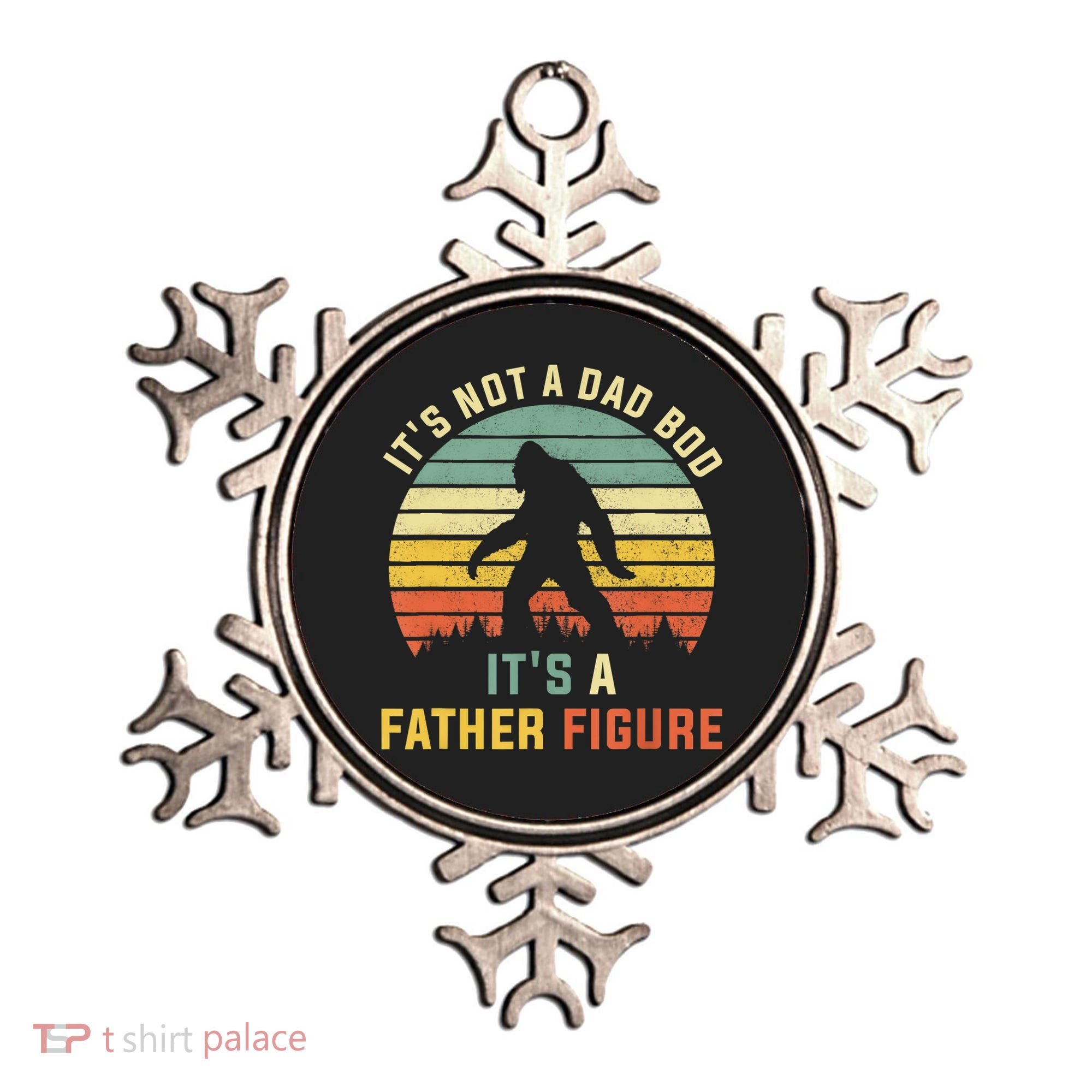 Its Not A Dad Bod Its A Father Figure, Dad Bod Father Figure Ornament