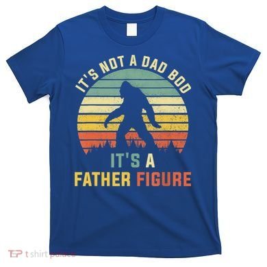 Its Not A Dad Bod Its A Father Figure, Dad Bod Father Figure T-Shirt