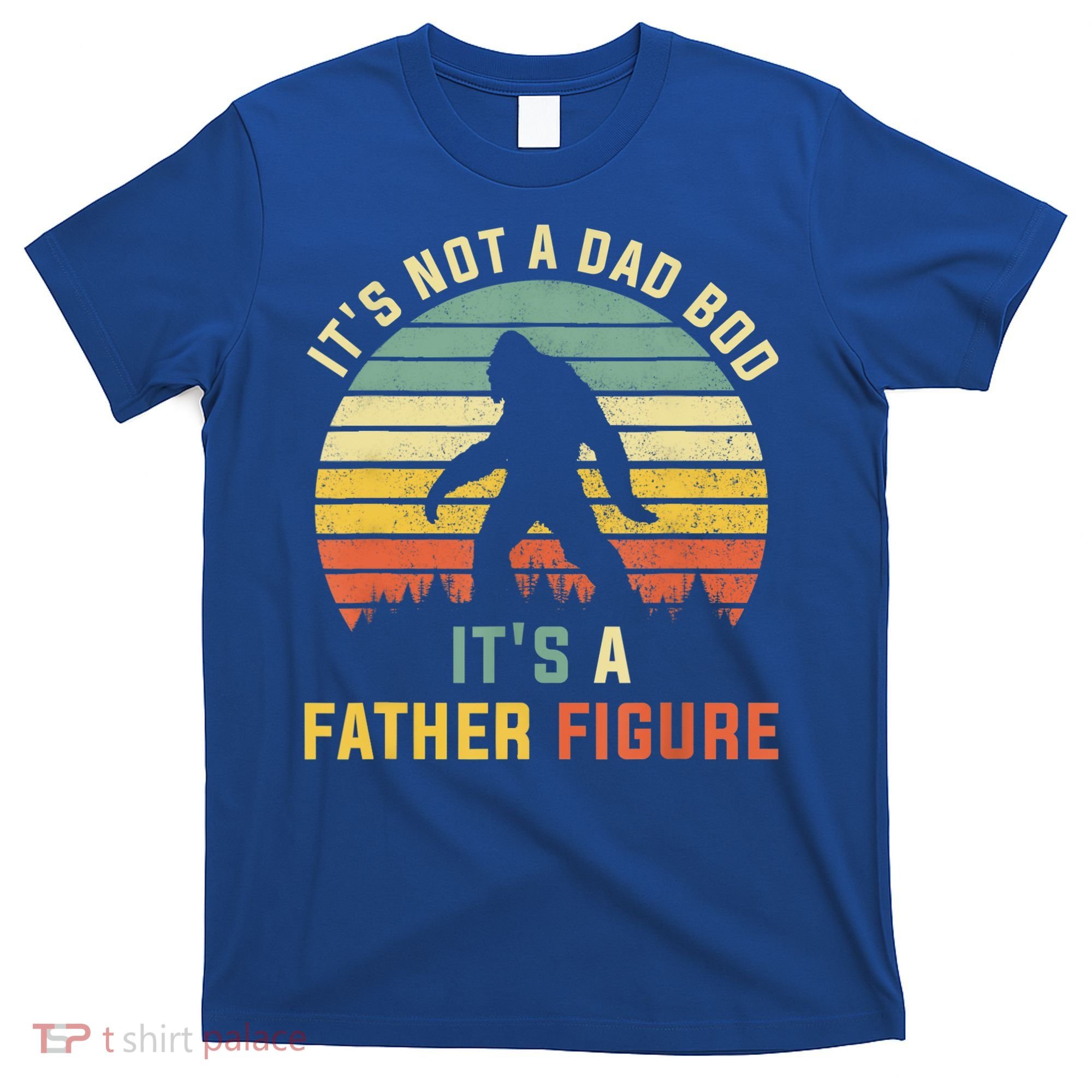 Its Not A Dad Bod Its A Father Figure, Dad Bod Father Figure T-Shirt