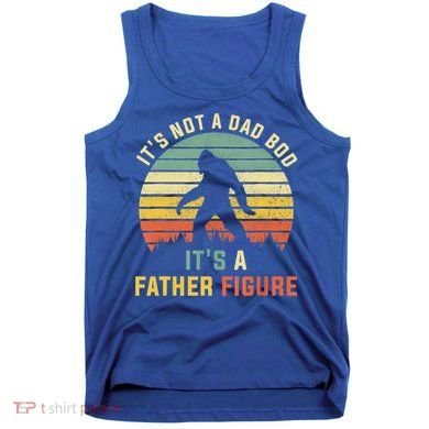 Its Not A Dad Bod Its A Father Figure, Dad Bod Father Figure Tank Top