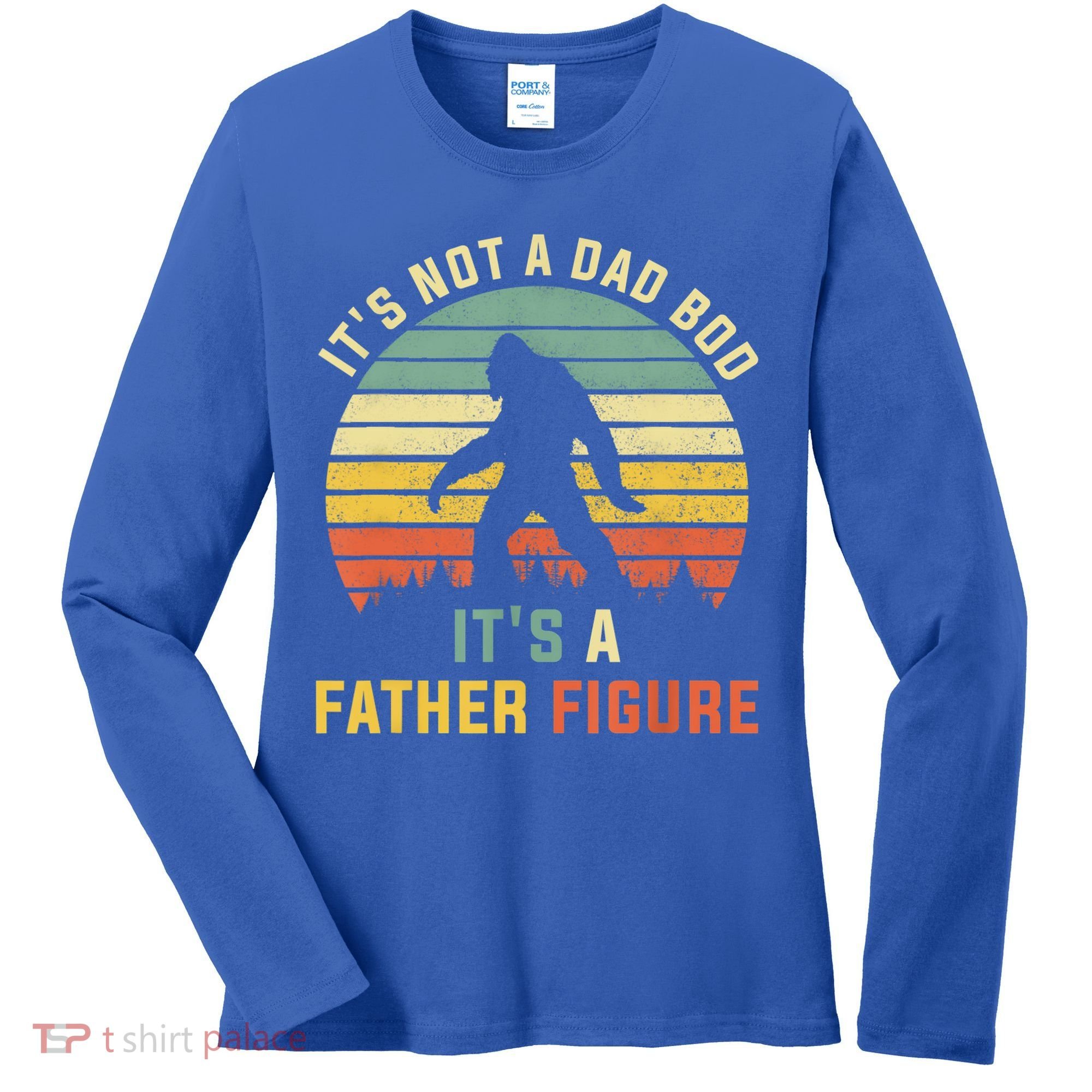 Its Not A Dad Bod Its A Father Figure, Dad Bod Father Figure Women's Long Sleeve Shirt