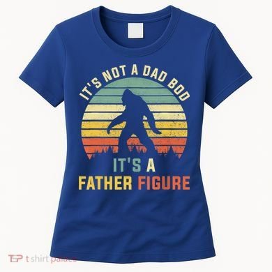 Its Not A Dad Bod Its A Father Figure, Dad Bod Father Figure Women's T-Shirt