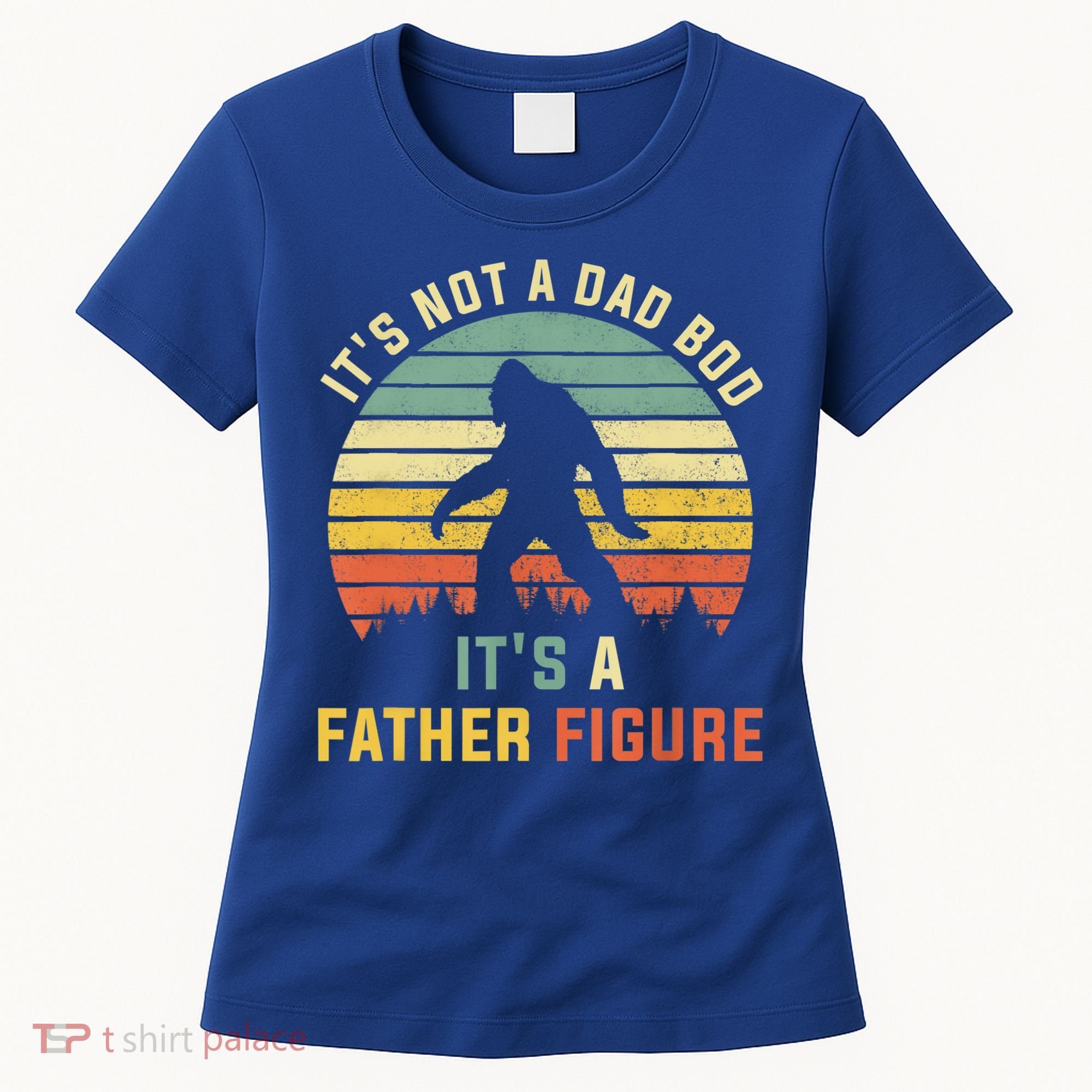 Its Not A Dad Bod Its A Father Figure, Dad Bod Father Figure Women's T-Shirt