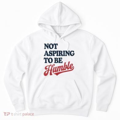 IM Not Aspiring To Be Humble Hoodie