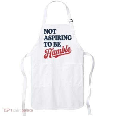 IM Not Aspiring To Be Humble Apron