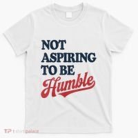 IM Not Aspiring To Be Humble T-Shirt thumb 0