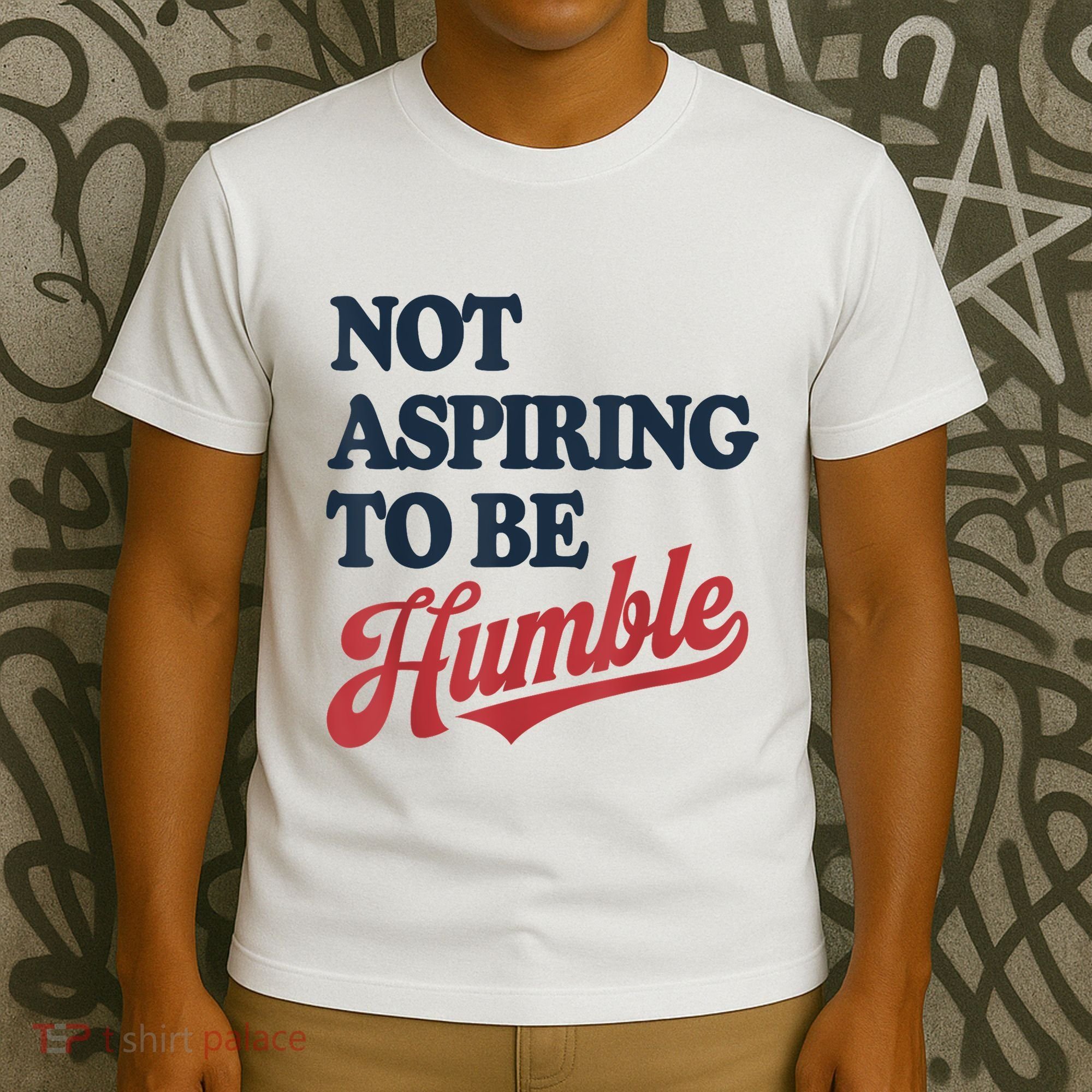 IM Not Aspiring To Be Humble T-Shirt