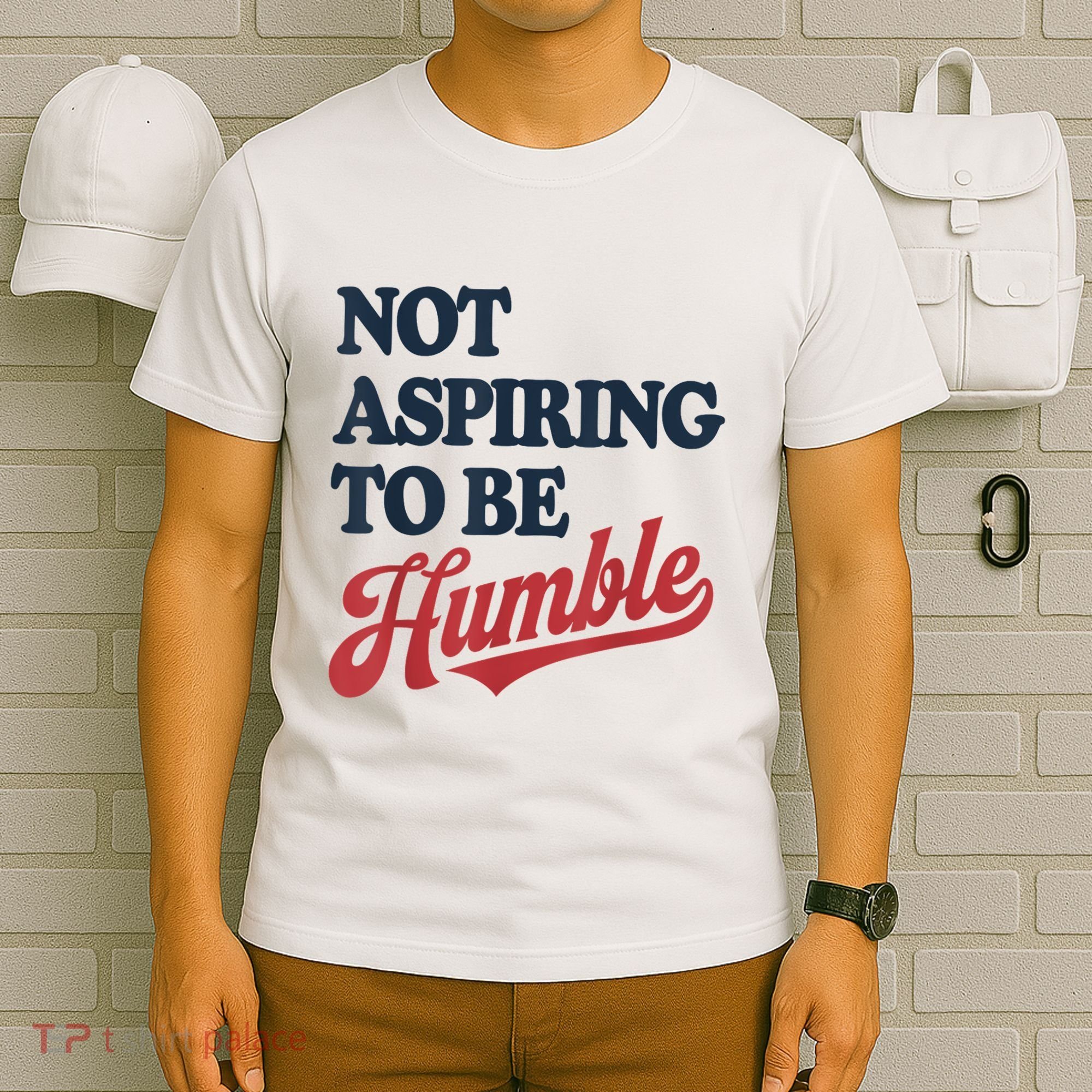 IM Not Aspiring To Be Humble T-Shirt