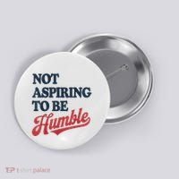 IM Not Aspiring To Be Humble Button thumb 0