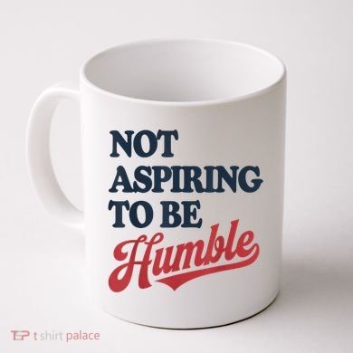 IM Not Aspiring To Be Humble Coffee Mug