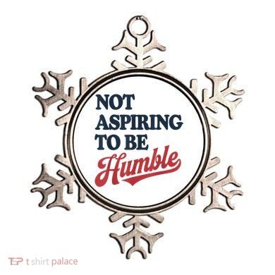 IM Not Aspiring To Be Humble Ornament