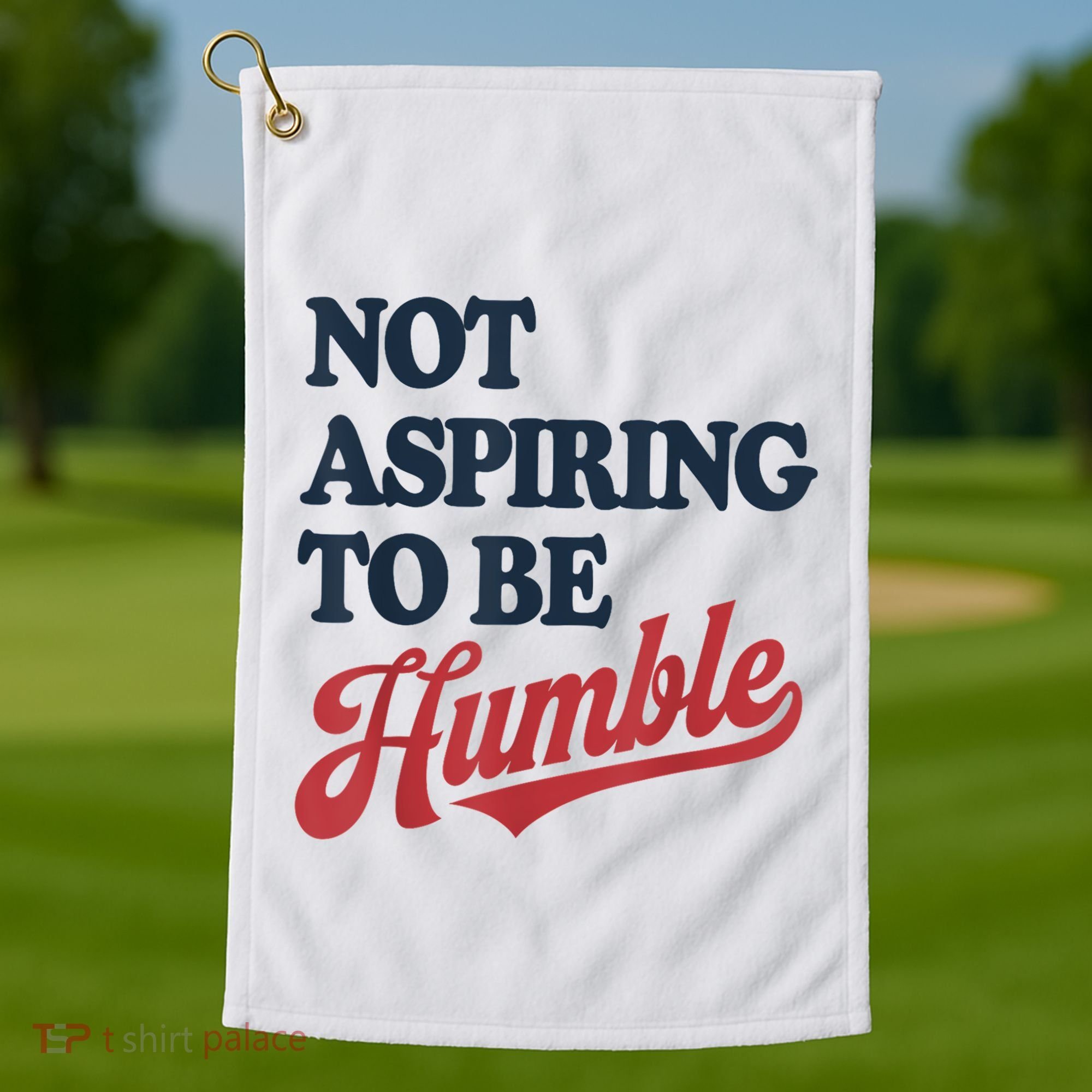 IM Not Aspiring To Be Humble Golf Towel