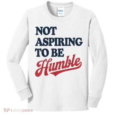 IM Not Aspiring To Be Humble Kids Long Sleeve Shirt