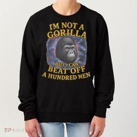 I'm Not A Gorilla But I Can Beat Off A 100 Funny Saying Women's Sweatshirt thumb 0