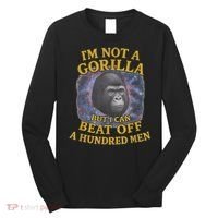 I'm Not A Gorilla But I Can Beat Off A 100 Funny Saying Long Sleeve Shirt thumb 0