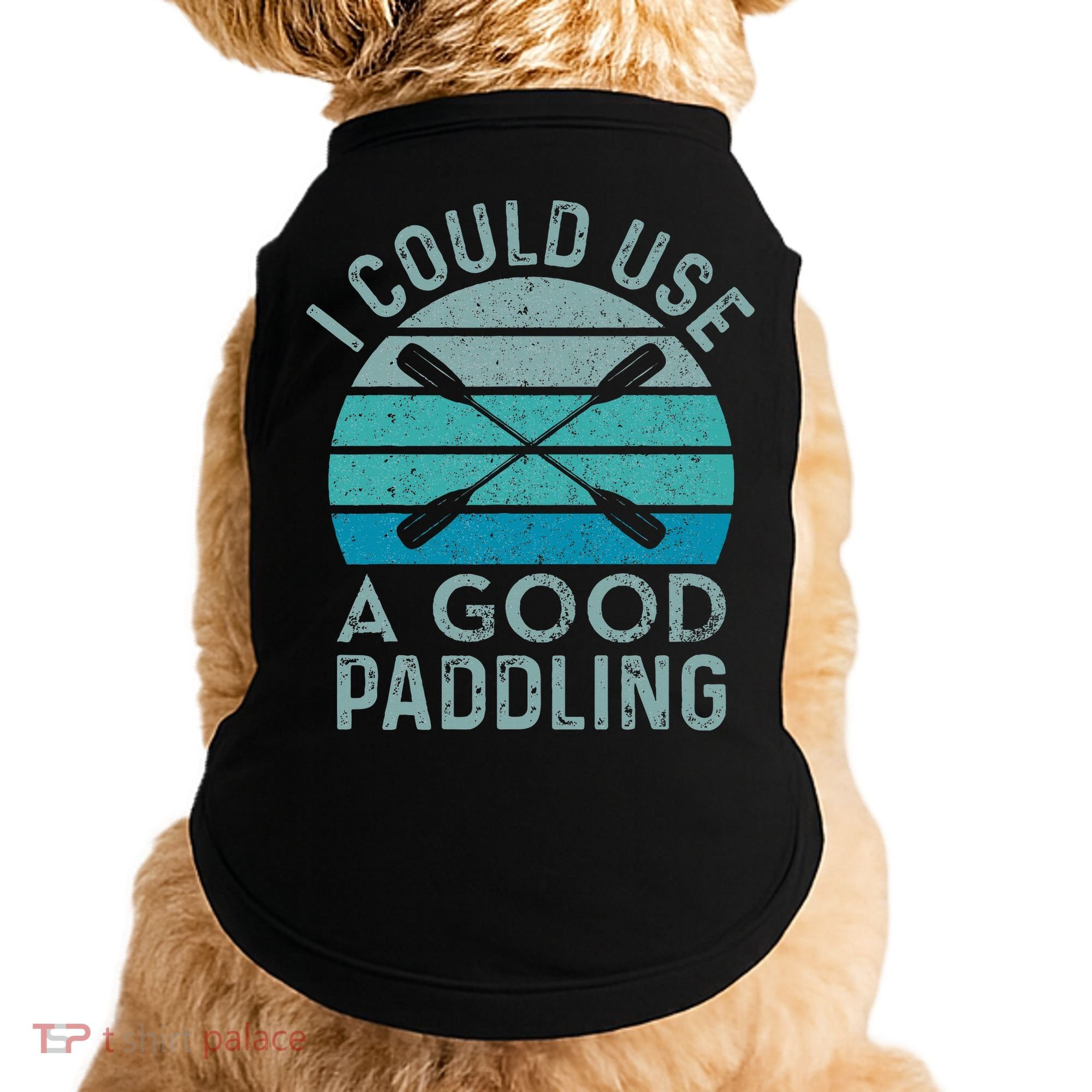 I Need A Good Paddling Funny Kayak Kayaking Doggie Tank