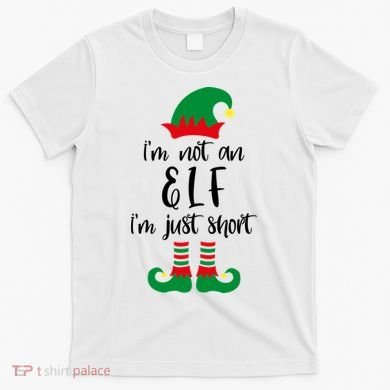 I'm Not An Elf I'm Just Short T-Shirt