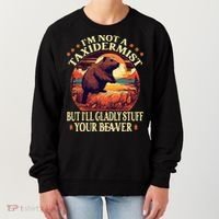 I'm Not A Taxidermist But I'll Gladly Stuff Your Beaver Women's Sweatshirt thumb 0