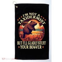 I'm Not A Taxidermist But I'll Gladly Stuff Your Beaver Golf Towel thumb 0