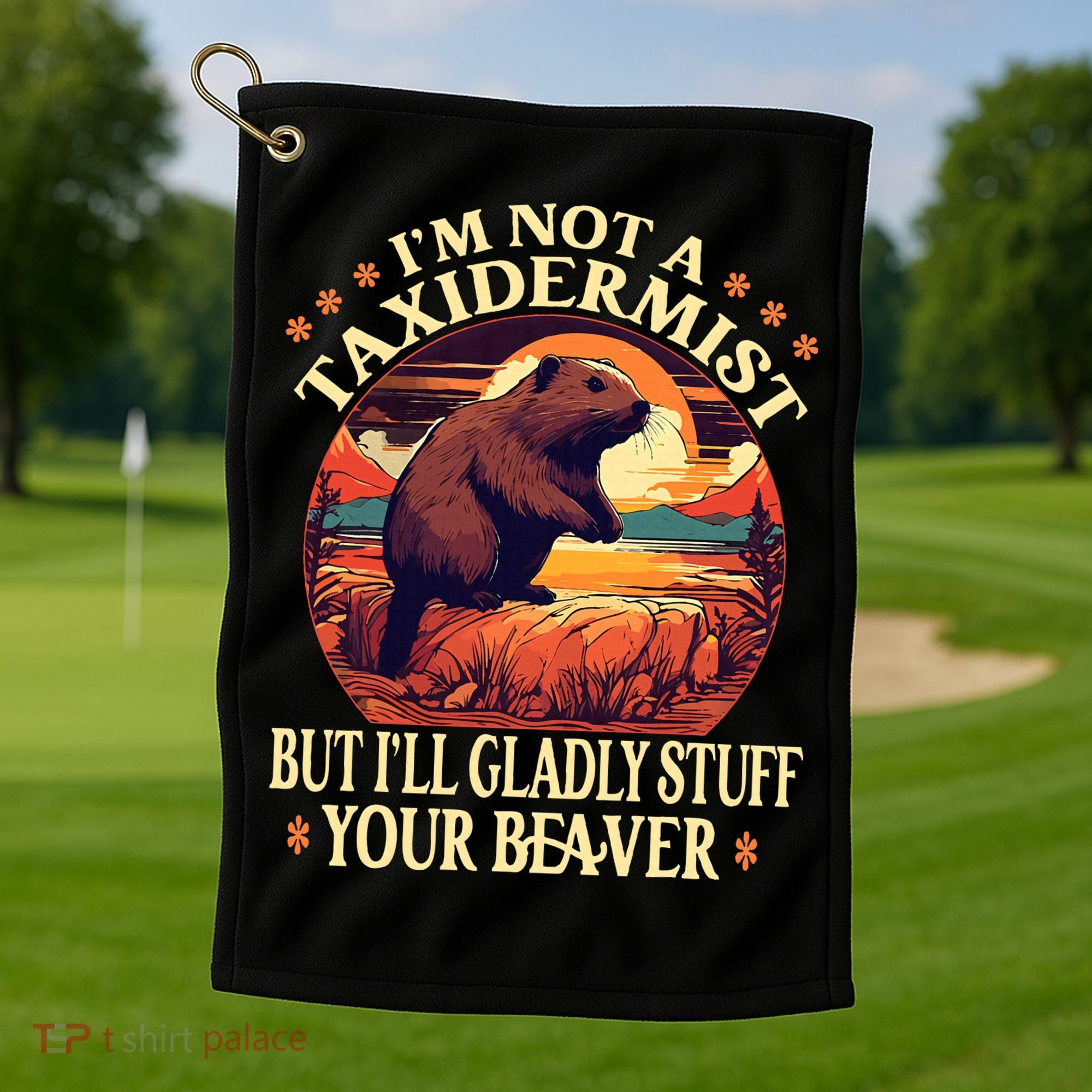 I'm Not A Taxidermist But I'll Gladly Stuff Your Beaver Golf Towel