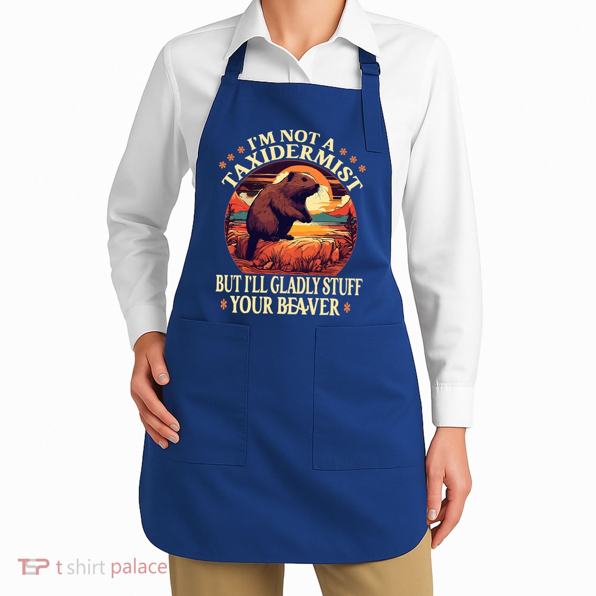 I'm Not A Taxidermist But I'll Gladly Stuff Your Beaver Apron