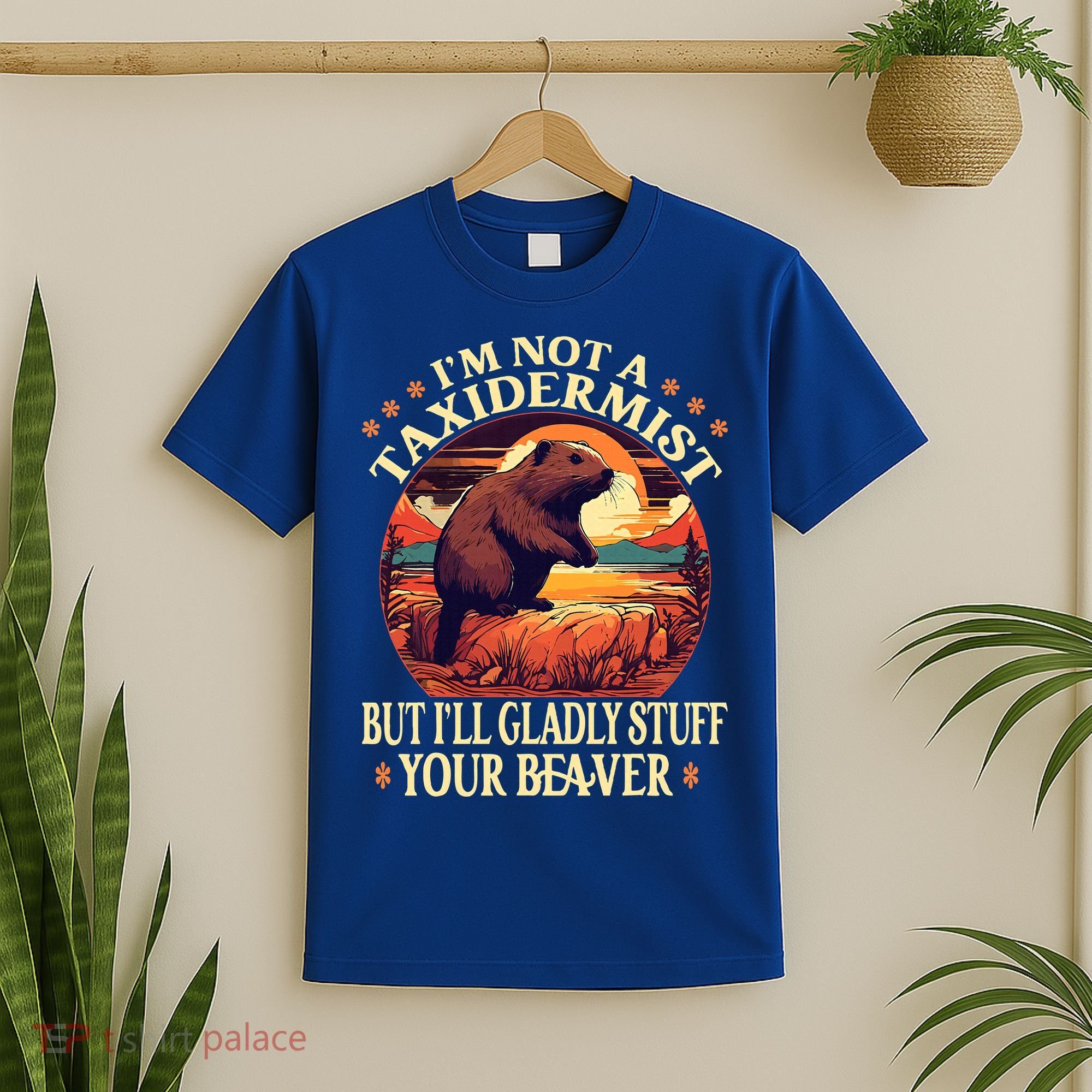 I'm Not A Taxidermist But I'll Gladly Stuff Your Beaver T-Shirt