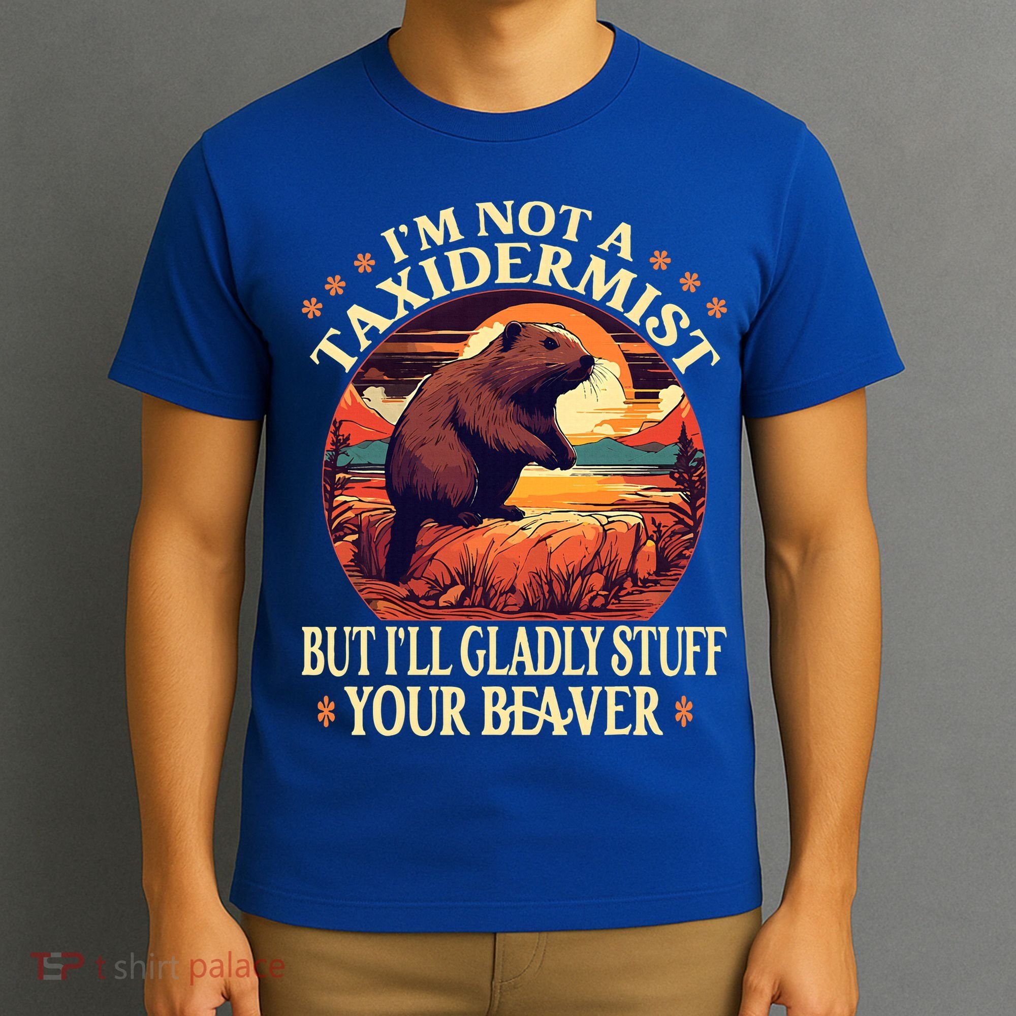 I'm Not A Taxidermist But I'll Gladly Stuff Your Beaver T-Shirt