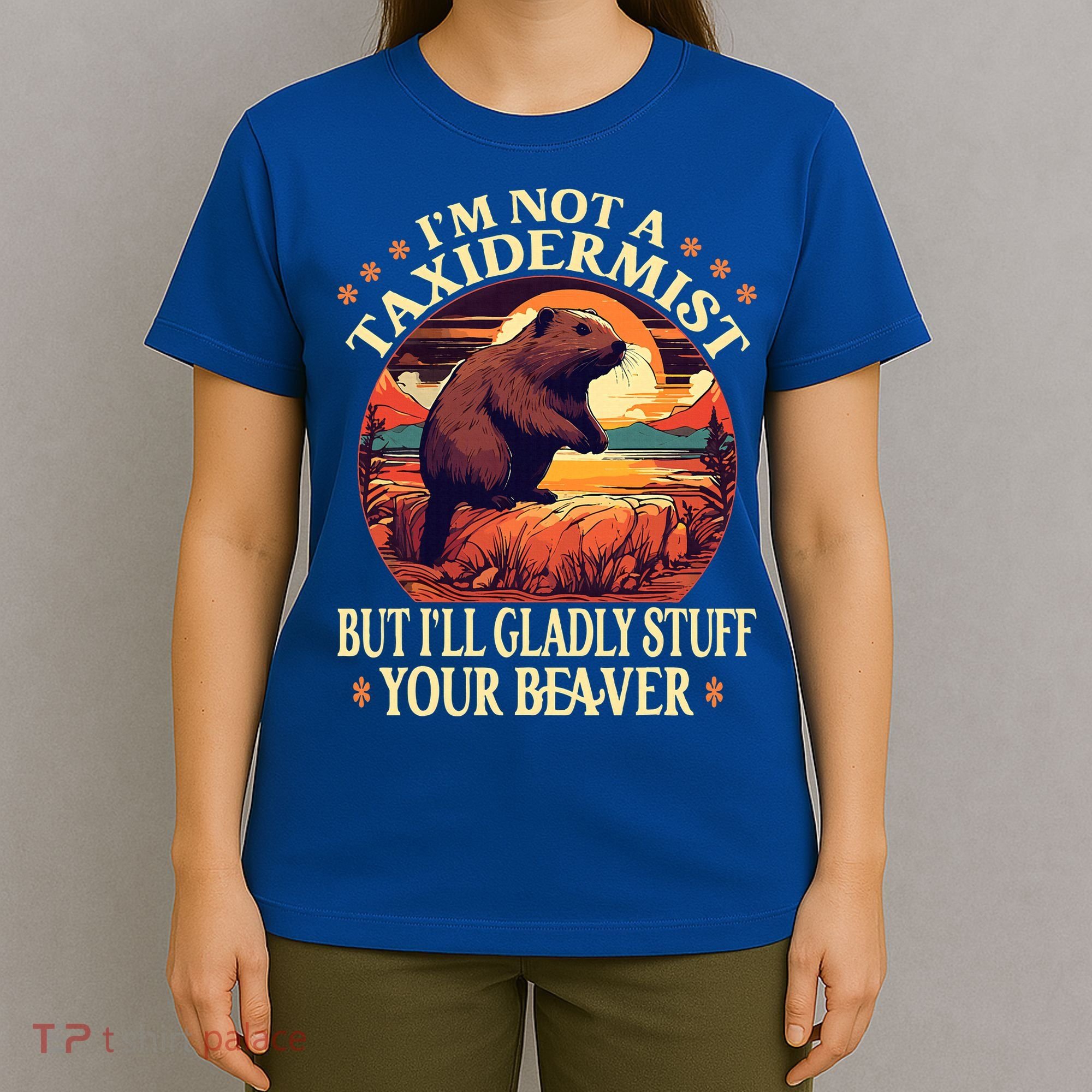 I'm Not A Taxidermist But I'll Gladly Stuff Your Beaver T-Shirt