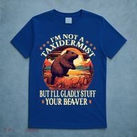 I'm Not A Taxidermist But I'll Gladly Stuff Your Beaver T-Shirt thumb 5