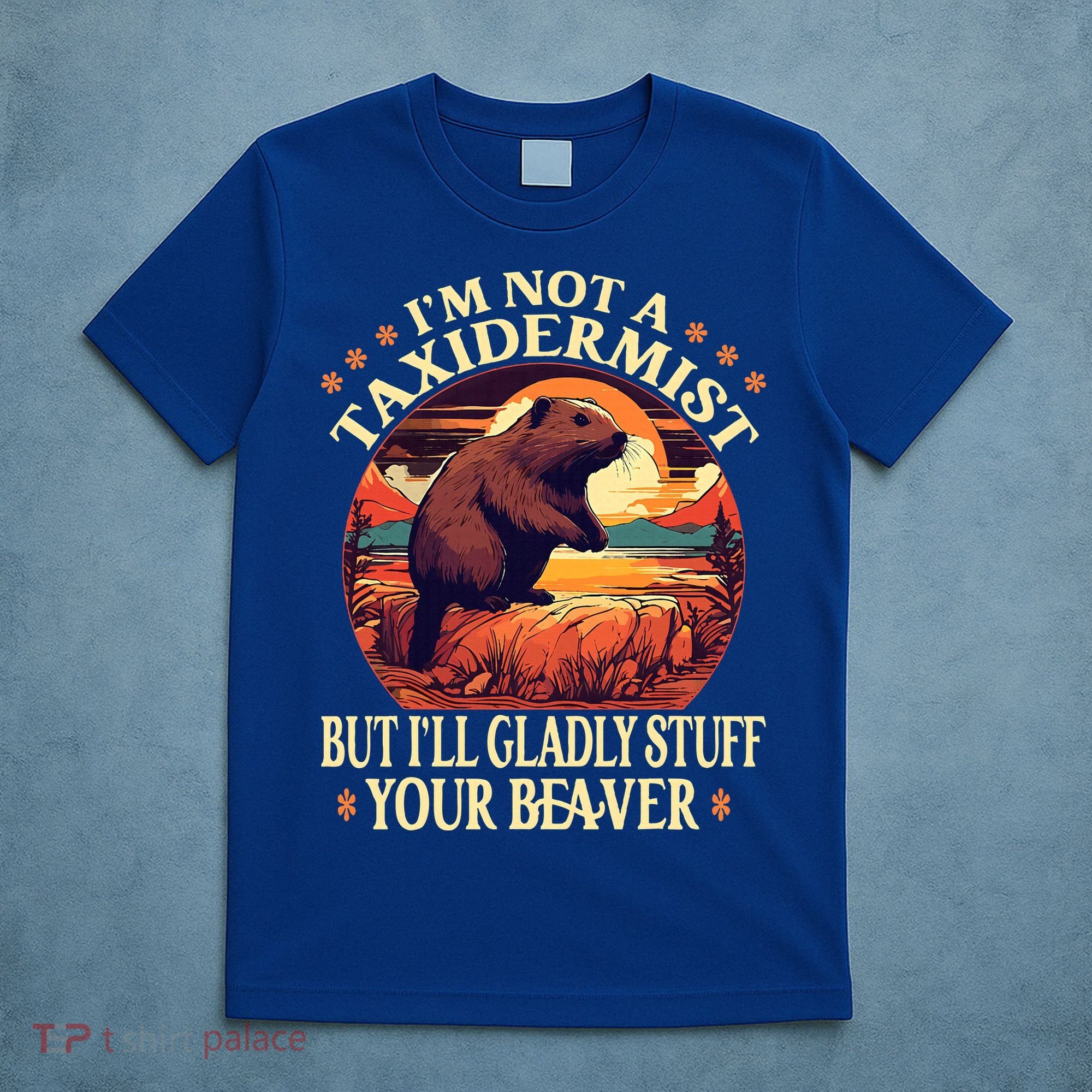 I'm Not A Taxidermist But I'll Gladly Stuff Your Beaver T-Shirt