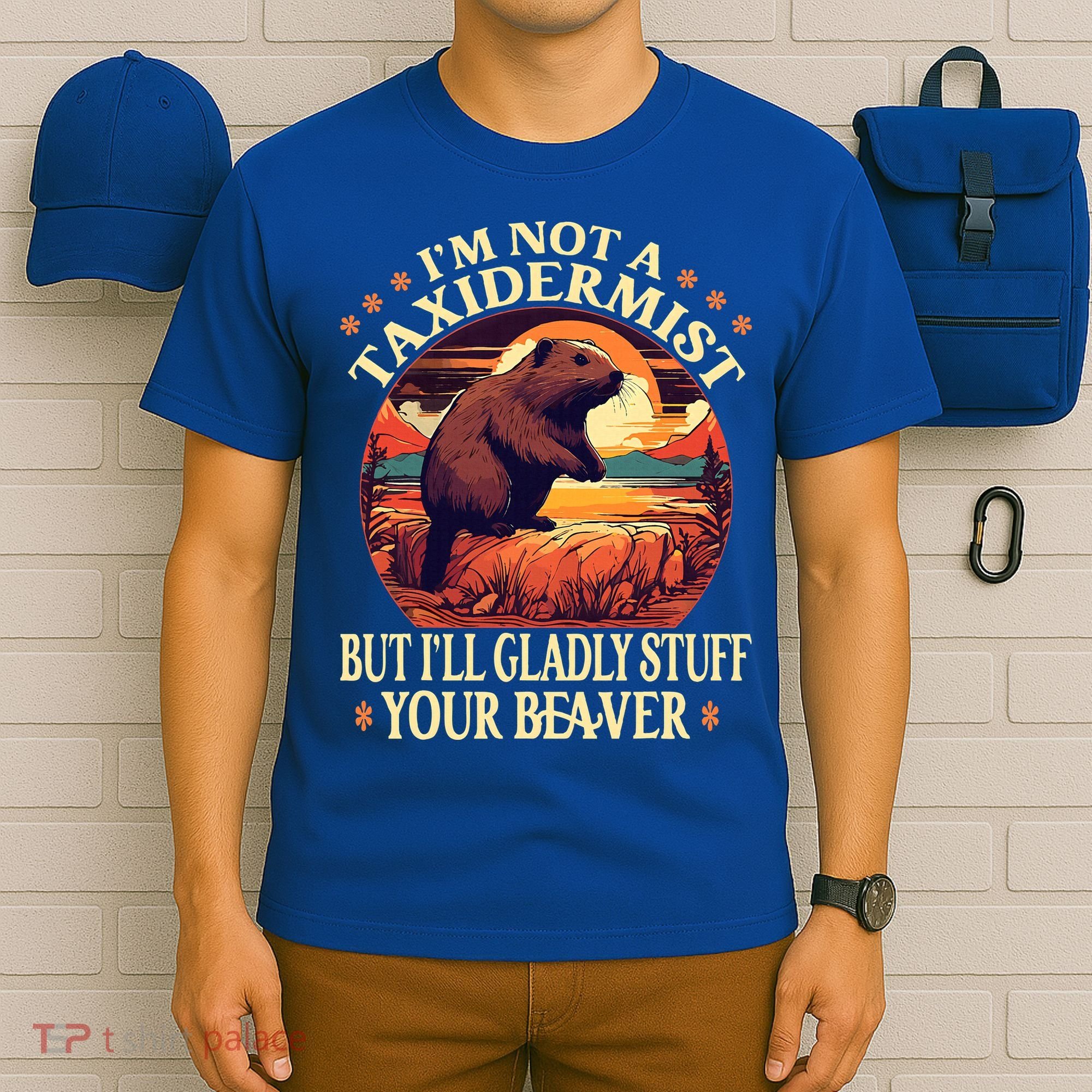 I'm Not A Taxidermist But I'll Gladly Stuff Your Beaver T-Shirt