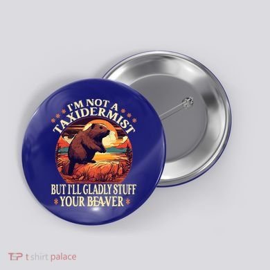I'm Not A Taxidermist But I'll Gladly Stuff Your Beaver Button