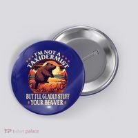 I'm Not A Taxidermist But I'll Gladly Stuff Your Beaver Button thumb 0