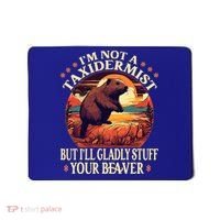 I'm Not A Taxidermist But I'll Gladly Stuff Your Beaver Mousepad thumb 0