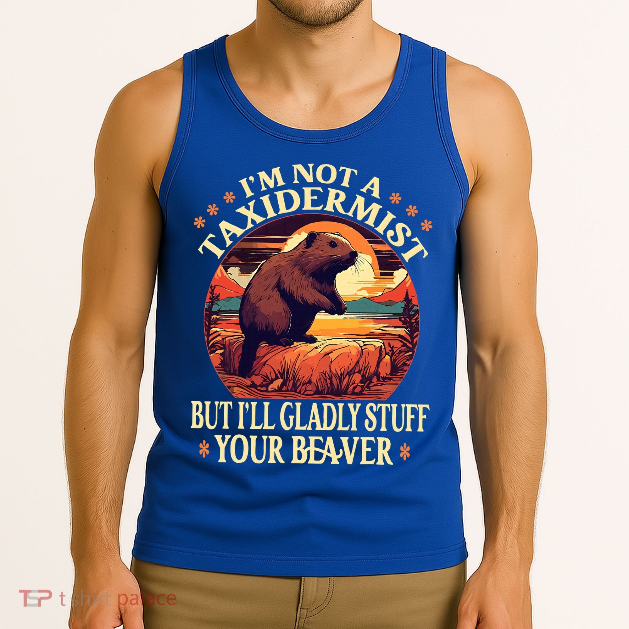 I'm Not A Taxidermist But I'll Gladly Stuff Your Beaver Tank Top