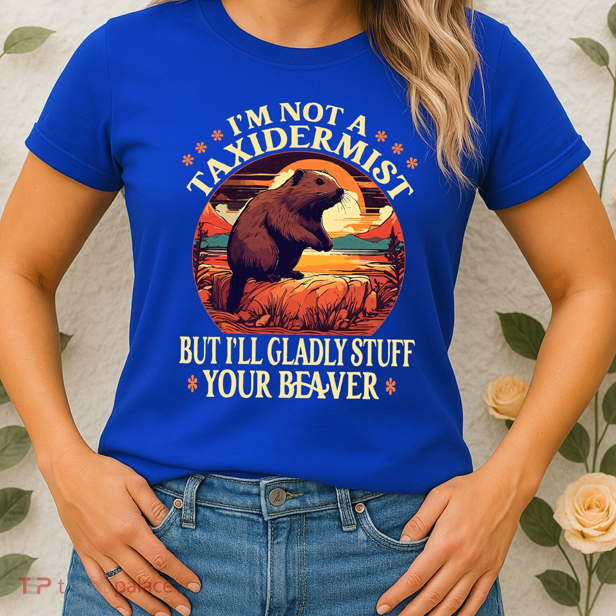 I'm Not A Taxidermist But I'll Gladly Stuff Your Beaver Women's T-Shirt