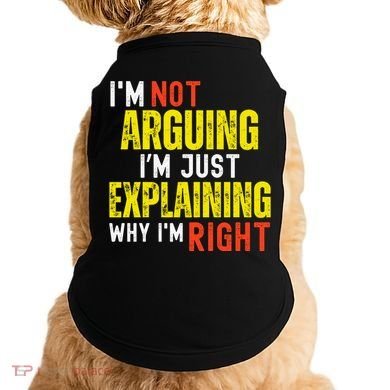 IM Not Arguing IM Just Explaining Why IM Right Doggie Tank