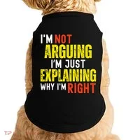 IM Not Arguing IM Just Explaining Why IM Right Doggie Tank thumb 0