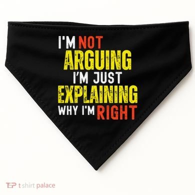 IM Not Arguing IM Just Explaining Why IM Right USA-Made Doggie Bandana