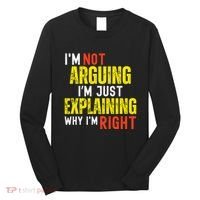 IM Not Arguing IM Just Explaining Why IM Right Long Sleeve Shirt thumb 0