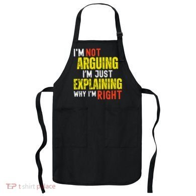 IM Not Arguing IM Just Explaining Why IM Right Apron