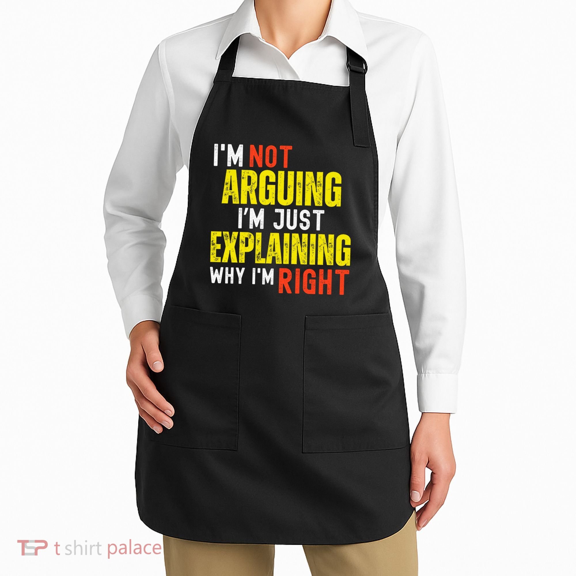 IM Not Arguing IM Just Explaining Why IM Right Apron