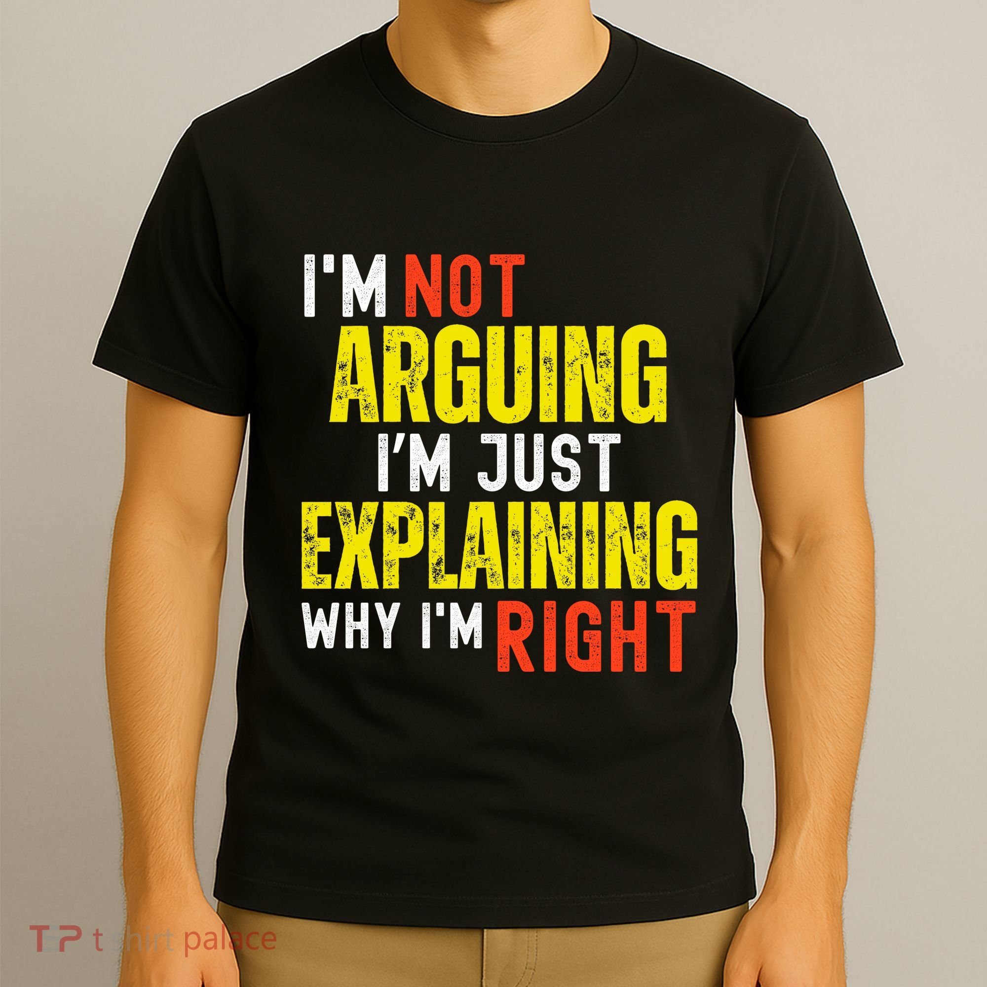 IM Not Arguing IM Just Explaining Why IM Right T-Shirt