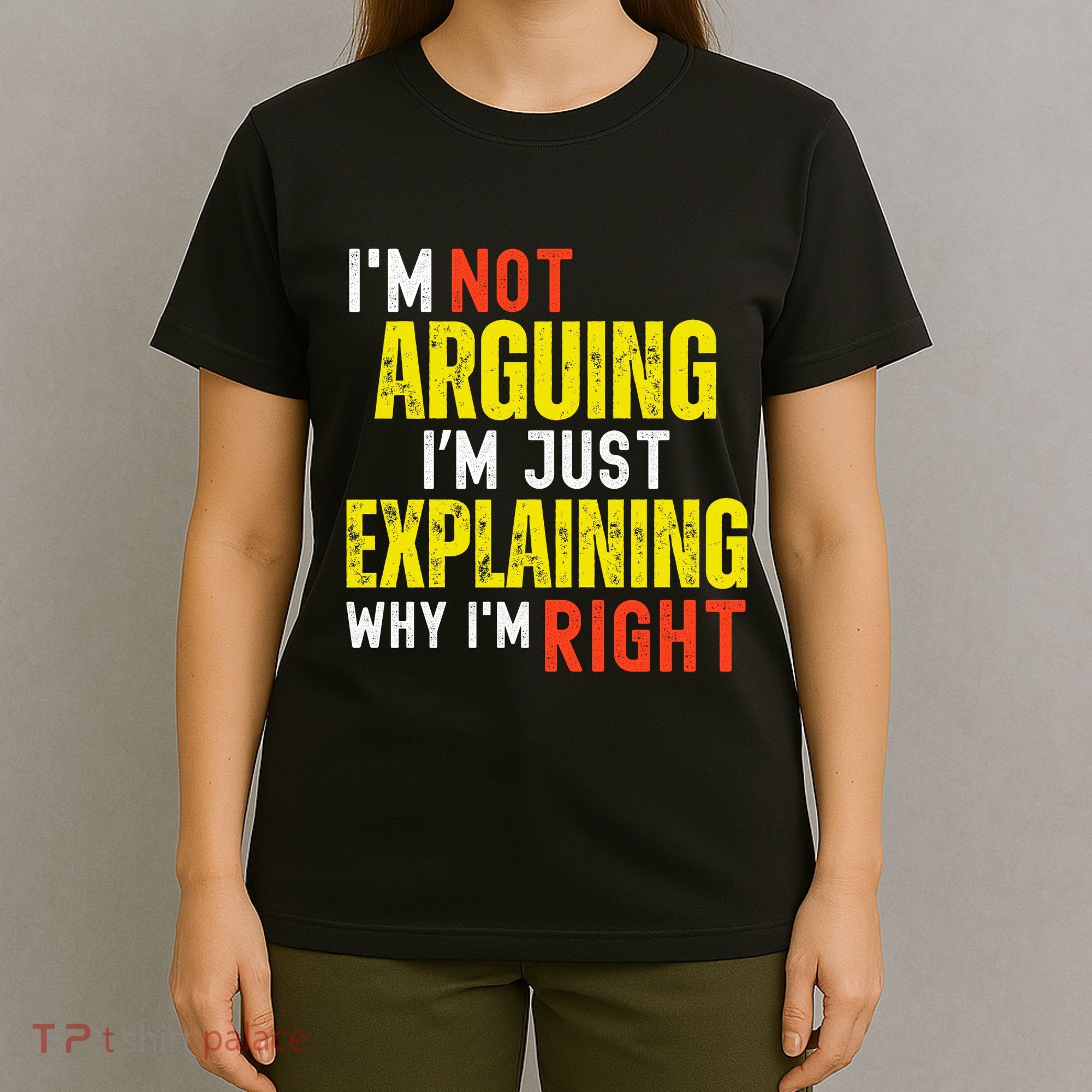 IM Not Arguing IM Just Explaining Why IM Right T-Shirt
