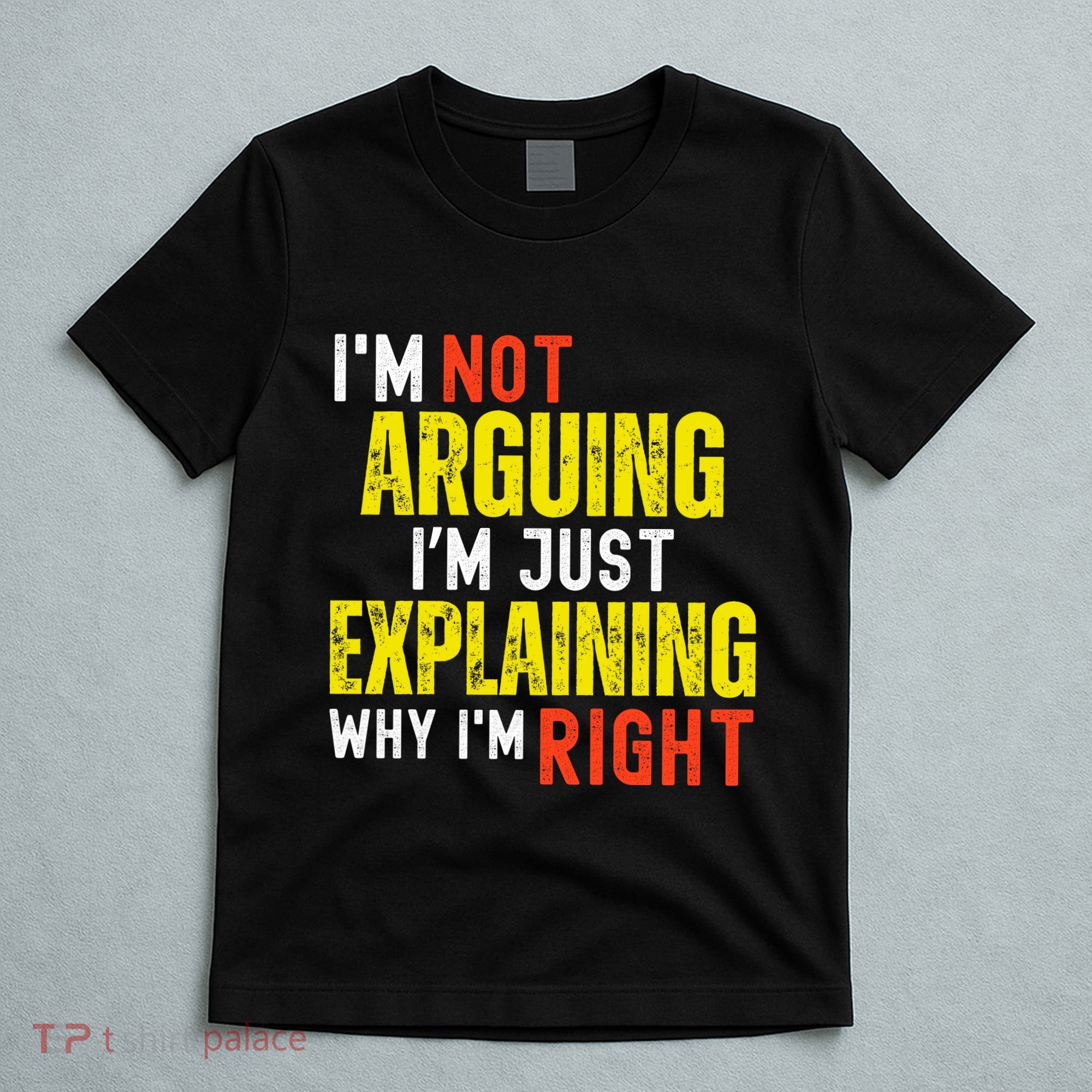 IM Not Arguing IM Just Explaining Why IM Right T-Shirt