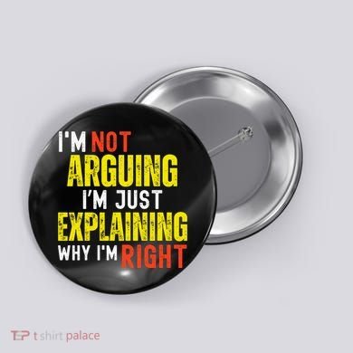 IM Not Arguing IM Just Explaining Why IM Right Button