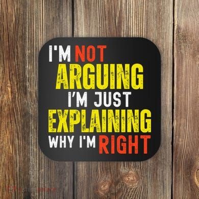 IM Not Arguing IM Just Explaining Why IM Right Coaster