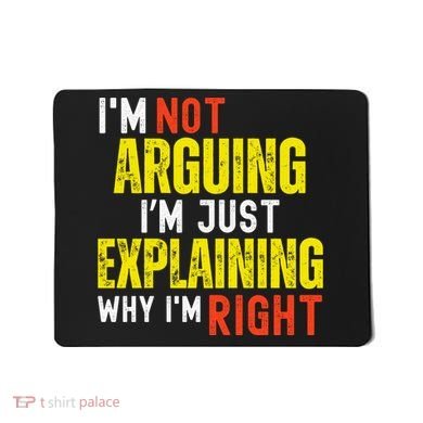 IM Not Arguing IM Just Explaining Why IM Right Mousepad