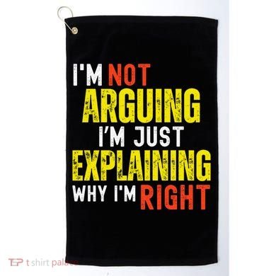 IM Not Arguing IM Just Explaining Why IM Right Golf Towel