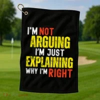 IM Not Arguing IM Just Explaining Why IM Right Golf Towel thumb 1